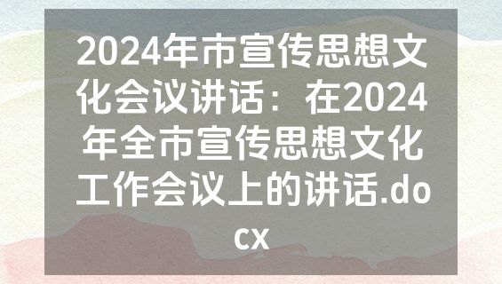 2024年市宣传思想文化会议讲话：在2024年全市宣传思想文化工作会议上的讲话.docx