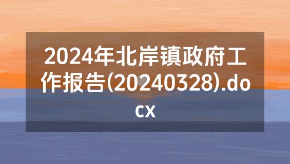 2024年北岸镇政府工作报告(20240328).docx