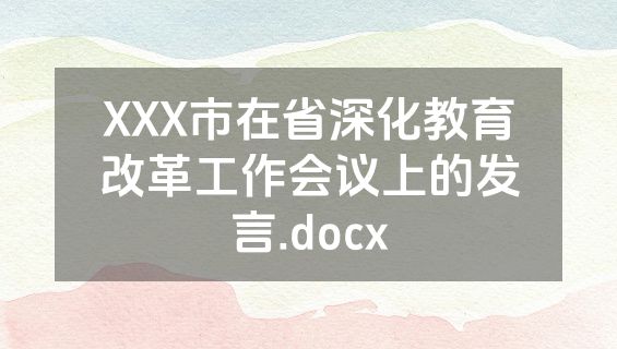 XXX市在省深化教育改革工作会议上的发言.docx