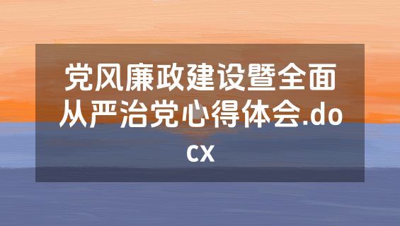 党风廉政建设暨全面从严治党心得体会.docx