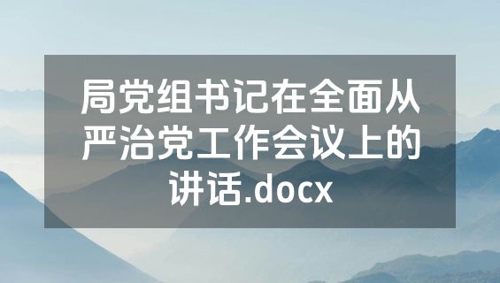 局党组书记在全面从严治党工作会议上的讲话.docx
