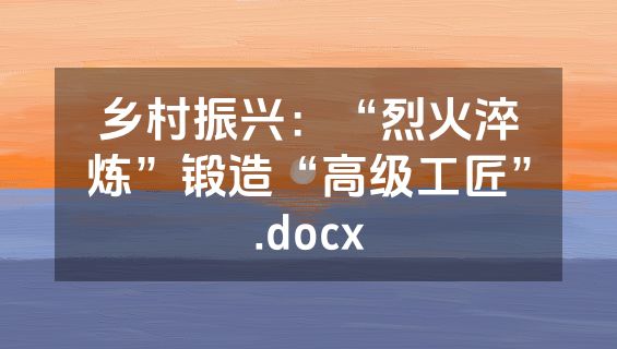 乡村振兴：“烈火淬炼”锻造“高级工匠”.docx