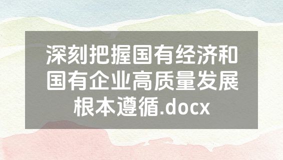 深刻把握国有经济和国有企业高质量发展根本遵循.docx