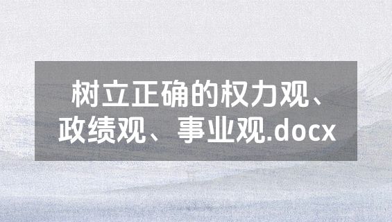 树立正确的权力观、政绩观、事业观.docx