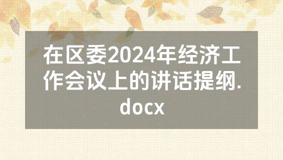 在区委2024年经济工作会议上的讲话提纲.docx