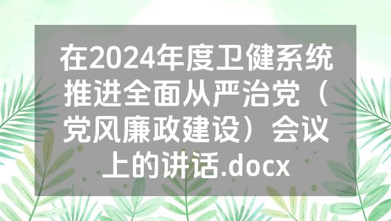 在2024年度卫健系统推进全面从严治党（党风廉政建设）会议上的讲话.docx