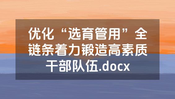 优化“选育管用”全链条着力锻造高素质干部队伍.docx