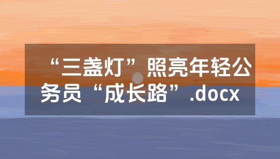 “三盏灯”照亮年轻公务员“成长路”.docx
