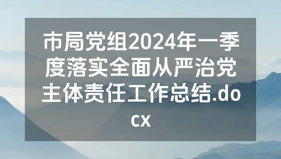 市局党组2024年一季度落实全面从严治党主体责任工作总结.docx