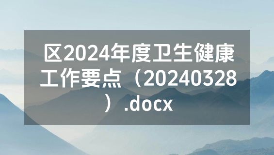 区2024年度卫生健康工作要点（20240328）.docx