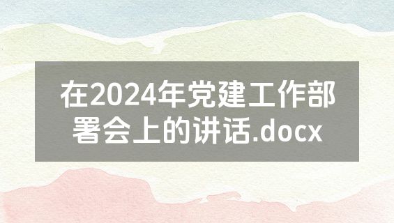 在2024年党建工作部署会上的讲话.docx