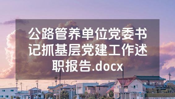 公路管养单位党委书记抓基层党建工作述职报告.docx
