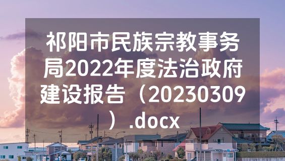 祁阳市民族宗教事务局2022年度法治政府建设报告（20230309）.docx