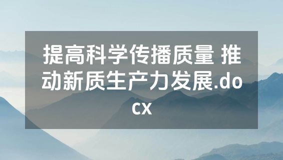 提高科学传播质量 推动新质生产力发展.docx