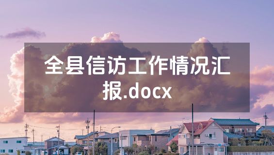 全县信访工作情况汇报.docx