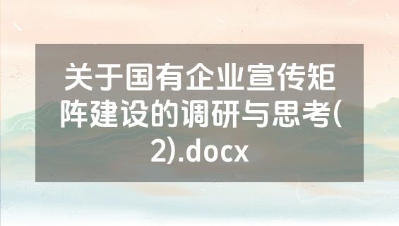 关于国有企业宣传矩阵建设的调研与思考(2).docx