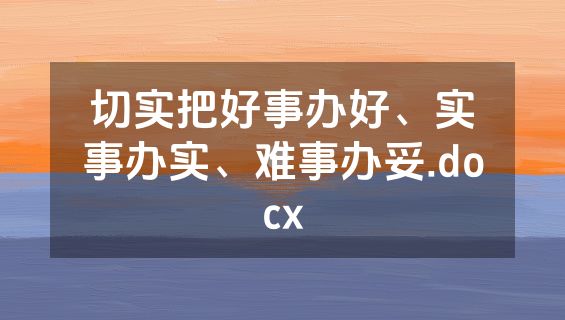 切实把好事办好、实事办实、难事办妥.docx