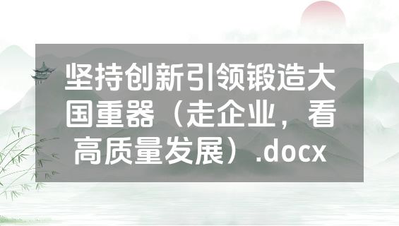 坚持创新引领锻造大国重器（走企业，看高质量发展）.docx