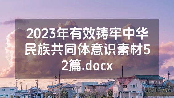 2023年有效铸牢中华民族共同体意识素材52篇.docx