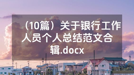 （10篇）关于银行工作人员个人总结范文合辑.docx