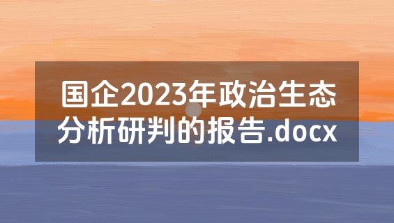 国企2023年政治生态分析研判的报告.docx