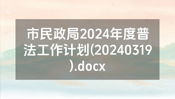 市民政局2024年度普法工作计划(20240319).docx