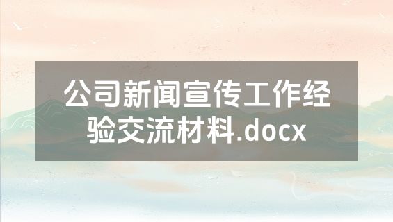 公司新闻宣传工作经验交流材料.docx