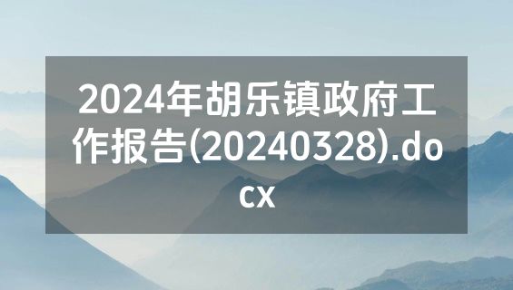 2024年胡乐镇政府工作报告(20240328).docx