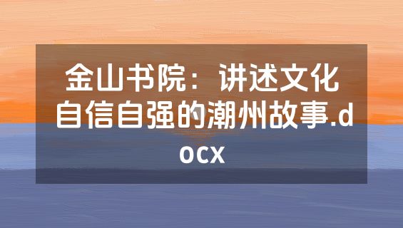 金山书院：讲述文化自信自强的潮州故事.docx
