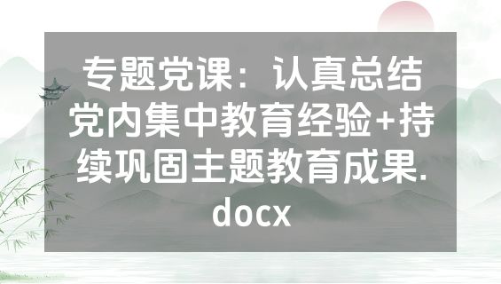 专题党课：认真总结党内集中教育经验+持续巩固主题教育成果.docx