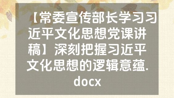 【常委宣传部长学习习近平文化思想党课讲稿】深刻把握习近平文化思想的逻辑意蕴.docx