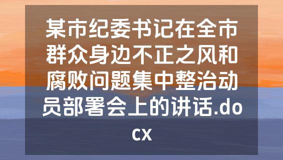 某市纪委书记在全市群众身边不正之风和腐败问题集中整治动员部署会上的讲话.docx