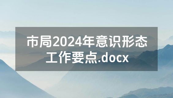 市局2024年意识形态工作要点.docx
