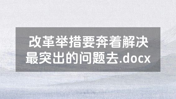 改革举措要奔着解决最突出的问题去.docx