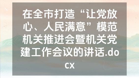 在全市打造“让党放心、人民满意”模范机关推进会暨机关党建工作会议的讲话.docx