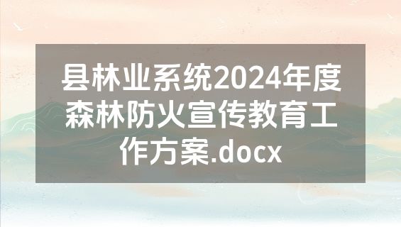 县林业系统2024年度森林防火宣传教育工作方案.docx