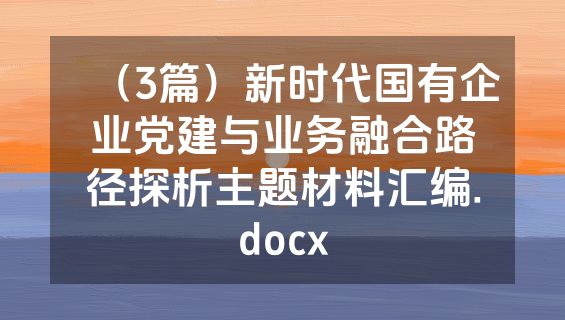 （3篇）新时代国有企业党建与业务融合路径探析主题材料汇编.docx
