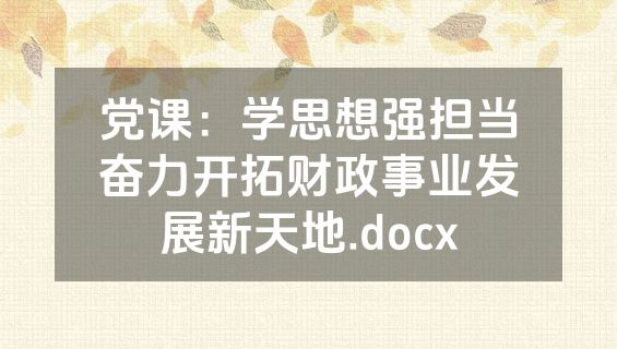 党课：学思想强担当奋力开拓财政事业发展新天地.docx