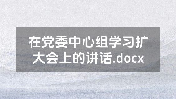 在党委中心组学习扩大会上的讲话.docx
