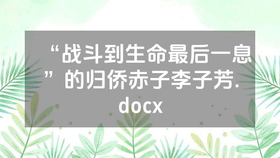 “战斗到生命最后一息”的归侨赤子李子芳.docx