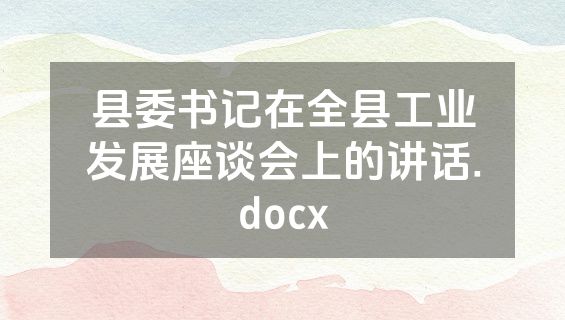 县委书记在全县工业发展座谈会上的讲话.docx