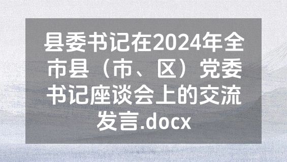 县委书记在2024年全市县（市、区）党委书记座谈会上的交流发言.docx