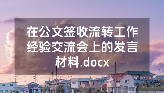 在公文签收流转工作经验交流会上的发言材料.docx
