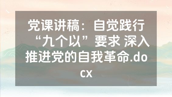 党课讲稿：自觉践行“九个以”要求 深入推进党的自我革命.docx