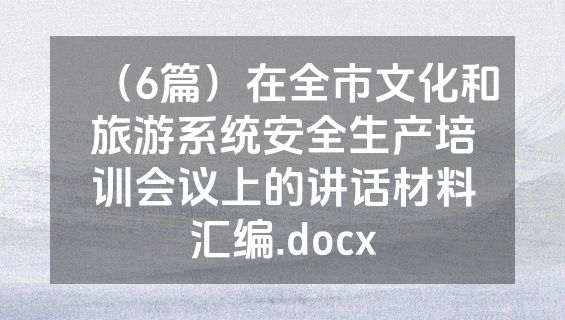 （6篇）在全市文化和旅游系统安全生产培训会议上的讲话材料汇编.docx