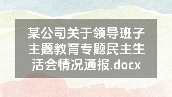 某公司关于领导班子主题教育专题民主生活会情况通报.docx