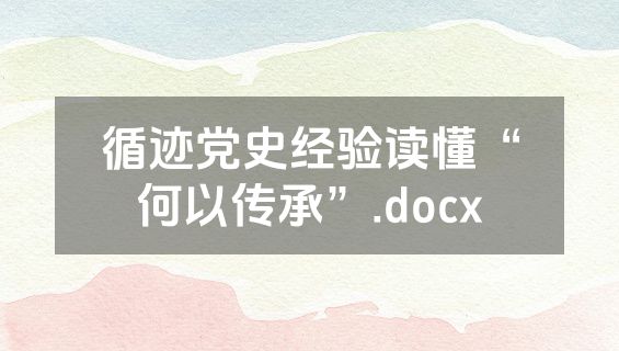 循迹党史经验读懂“何以传承”.docx