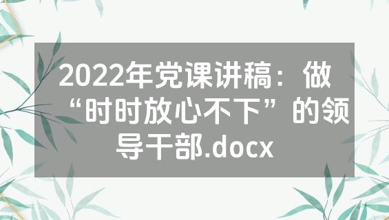 2022年党课讲稿：做“时时放心不下”的领导干部.docx