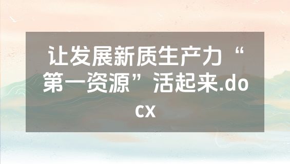 让发展新质生产力“第一资源”活起来.docx