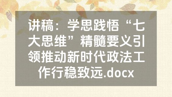 讲稿：学思践悟“七大思维”精髓要义引领推动新时代政法工作行稳致远.docx